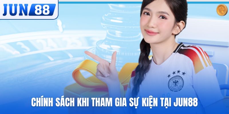Chính sách khi tham gia sự kiện tại Jun88