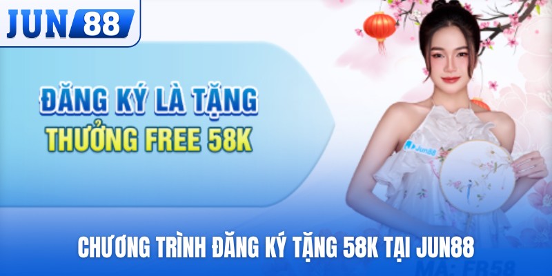 Chương trình đăng ký tặng 58K tại JUN88