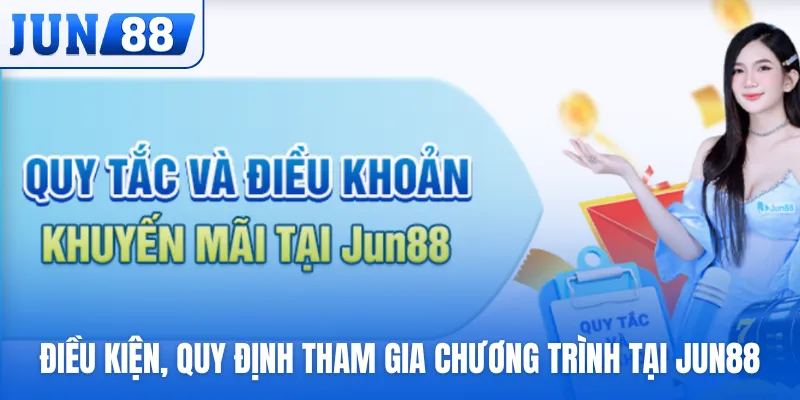 Điều kiện, quy định tham gia chương trình tại Jun88