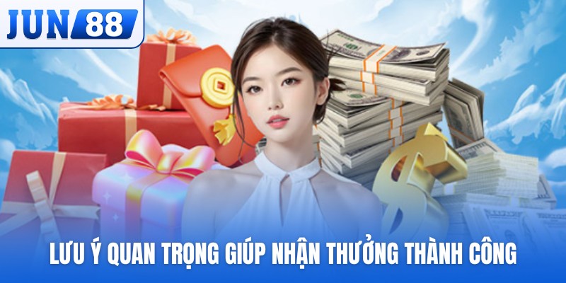 Lưu ý quan trọng giúp nhận thưởng thành công