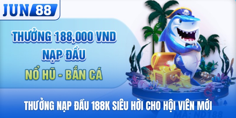 Thưởng nạp đầu 188K siêu hời cho hội viên mới
