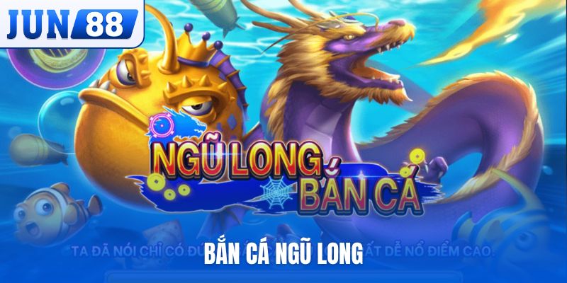 Bắn cá Ngũ Long