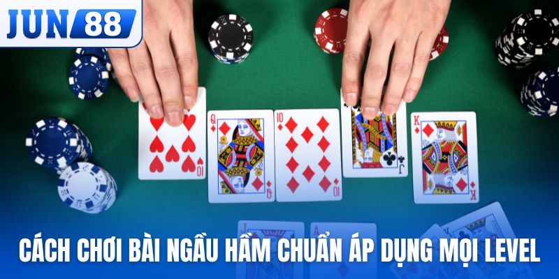 Cách chơi bài Ngầu Hầm chuẩn áp dụng mọi level