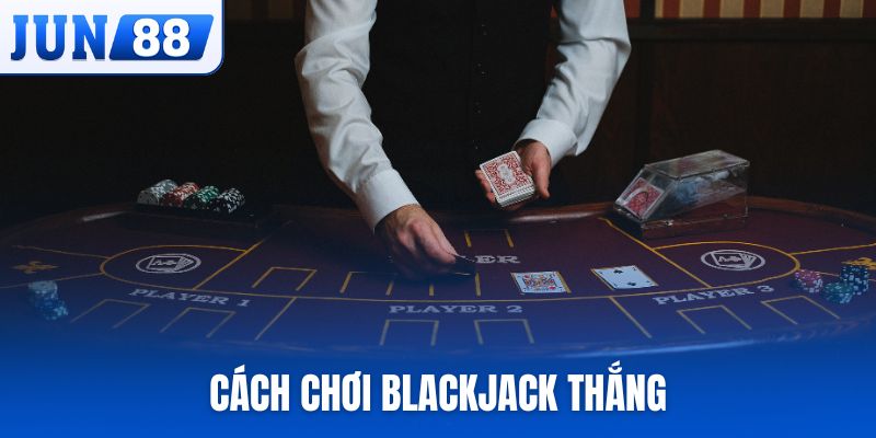 Cách chơi Blackjack thắng