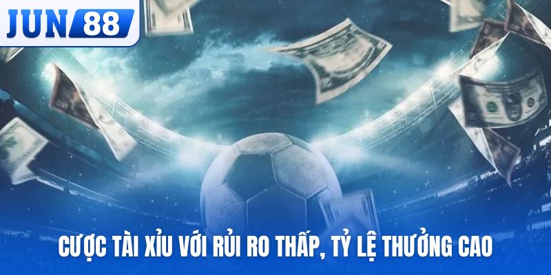 Cược tài xỉu với rủi ro thấp, tỷ lệ thưởng cao