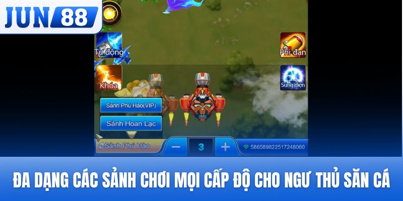 Đa dạng các sảnh chơi mọi cấp độ cho ngư thủ săn cá