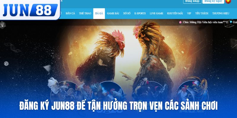 Đăng ký Jun88 để tận hưởng trọn vẹn các sảnh chơi