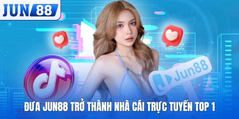 Đưa JUN88 trở thành nhà cái trực tuyến top 1