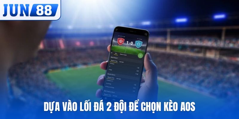 Dựa vào lối đá 2 đội để chọn kèo AOS