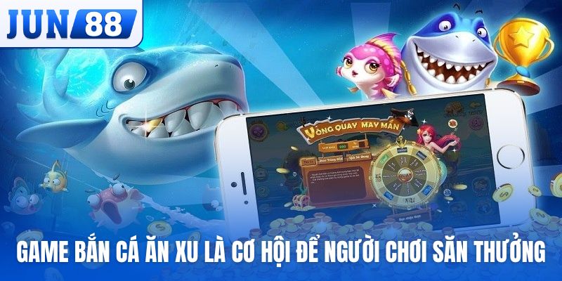 Game bắn cá ăn xu là cơ hội để người chơi săn thưởng