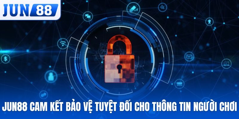Jun88 cam kết bảo vệ tuyệt đối cho thông tin người chơi