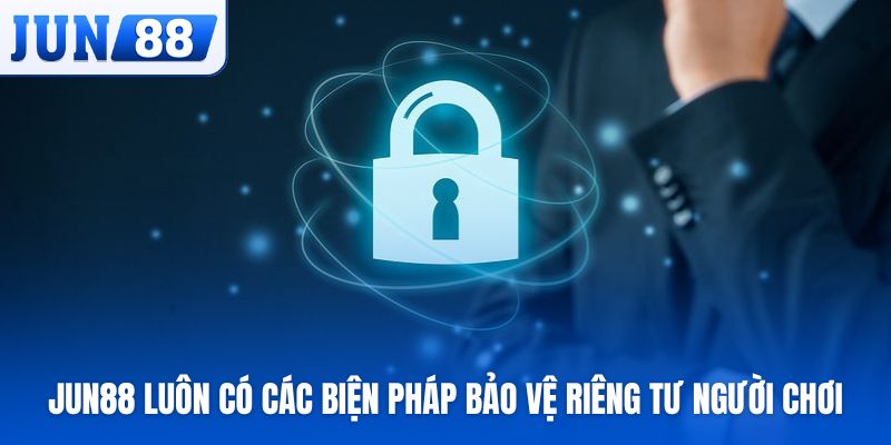 Jun88 luôn có các biện pháp bảo vệ riêng tư người chơi