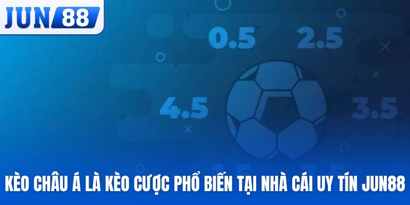 Kèo châu Á là kèo cược phổ biến tại nhà cái uy tín Jun88