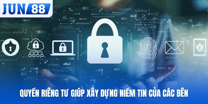 Quyền riêng tư giúp xây dựng niềm tin của các bên