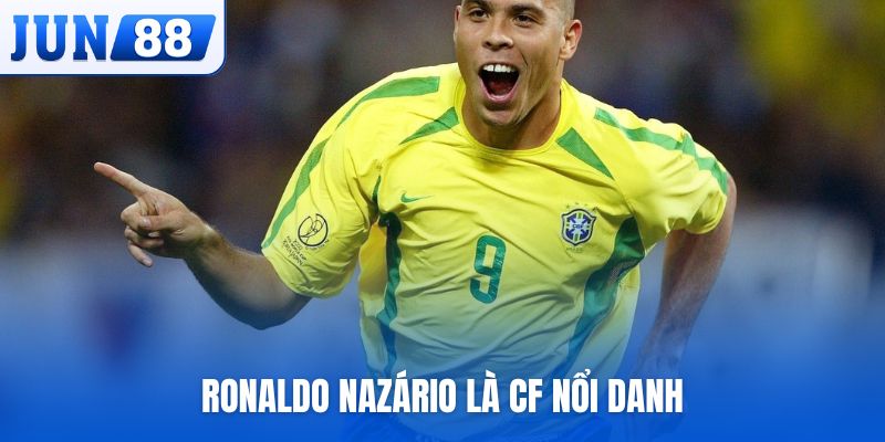 Ronaldo Nazário là CF nổi danh