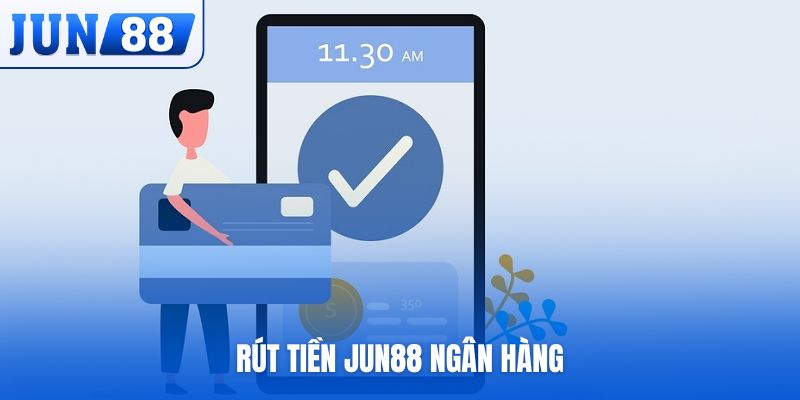 Rút tiền Jun88 ngân hàng