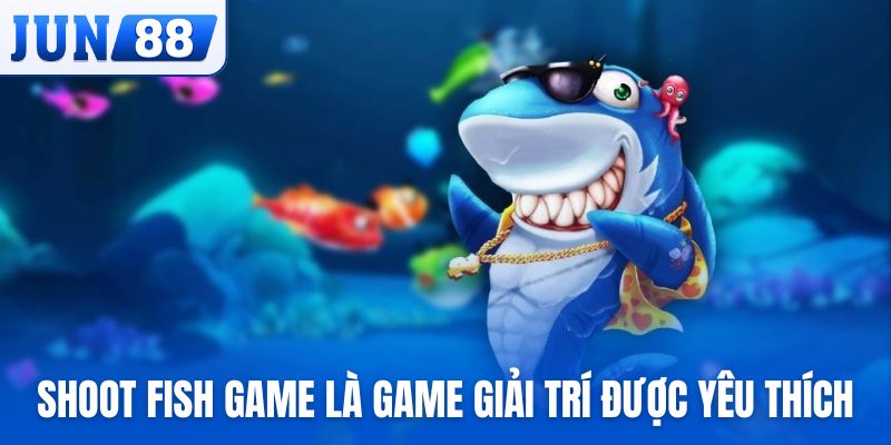 Shoot fish game là dòng game giải trí được yêu thích nhất