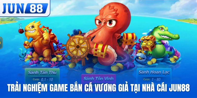 Trải nghiệm game Bắn Cá Vương Giả tại nhà cái Jun88