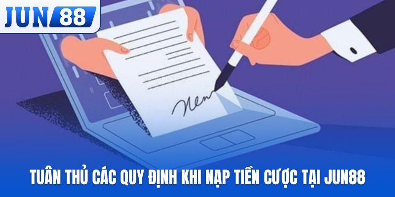 Tuân thủ các quy định khi nạp tiền cược tại Jun88