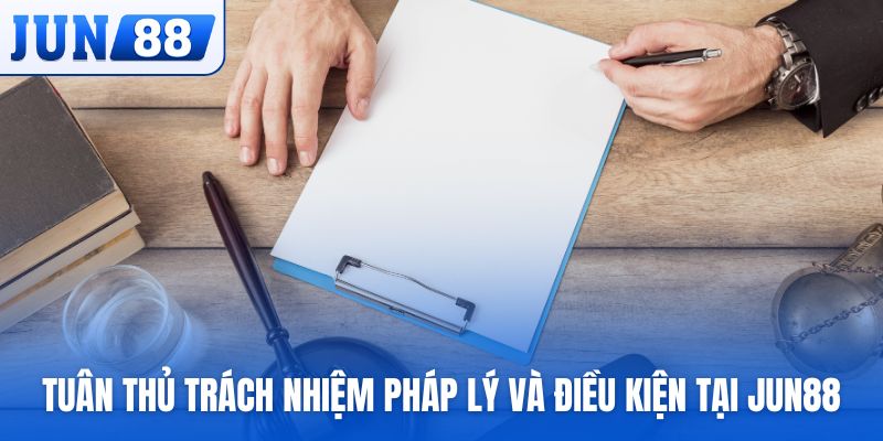 Tuân thủ trách nhiệm pháp lý và điều kiện tham gia tại Jun88