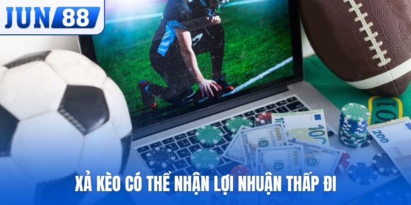 Xả kèo có thể nhận lợi nhuận thấp đi