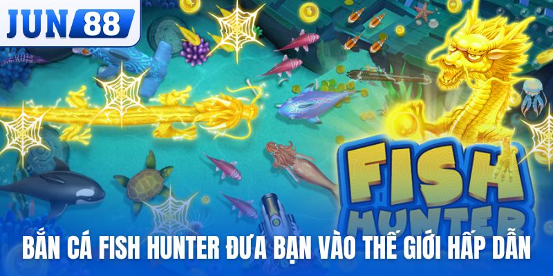 Bắn cá Fish Hunter đưa bạn vào thế giới săn cá hấp dẫn