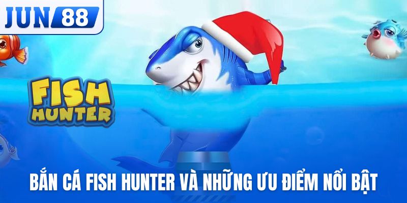Bắn cá Fish Hunter và những ưu điểm nổi bật
