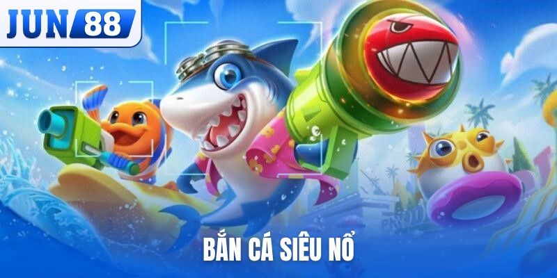 bắn cá Siêu Nổ