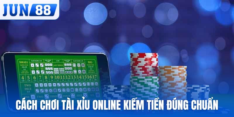 Tổng hợp các cách chơi tài xỉu online kiếm tiền đúng chuẩn cao thủ