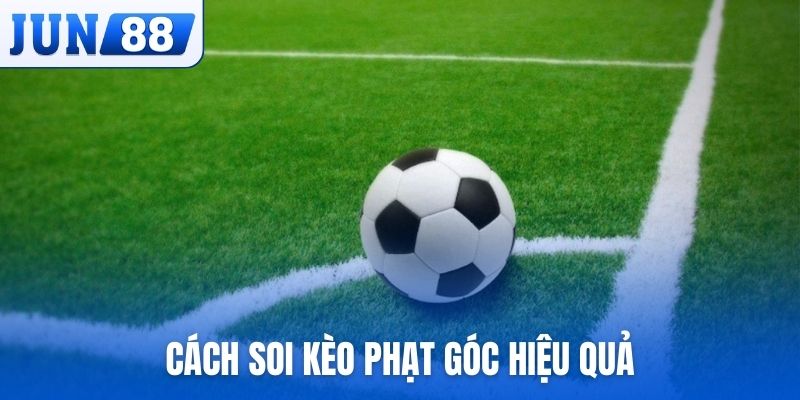 Cách soi kèo phạt góc mang lại hiệu quả