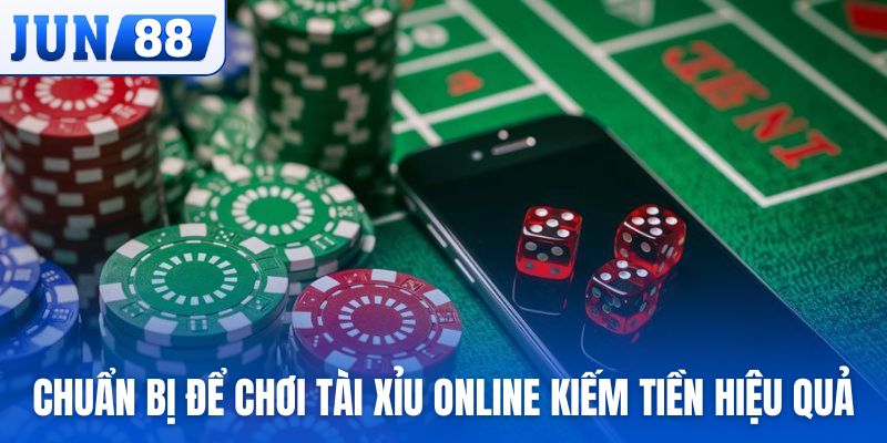 Bước chuẩn bị để chơi tài xỉu online kiếm tiền hiệu quả