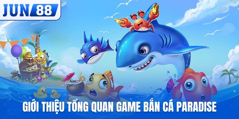 Tổng quan về game bắn cá Paradise