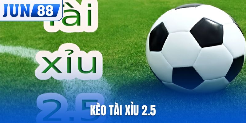 kèo tài xỉu 2.5