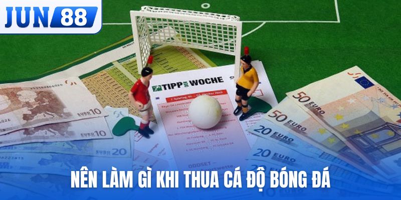 Nên làm gì khi thua cá độ bóng đá để thoát khỏi tiêu cực?