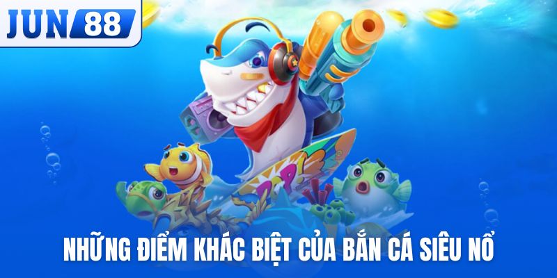 Những điểm khác biệt của bắn cá Siêu Nổ với những trò chơi khác