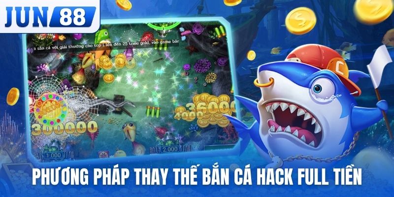 Phương pháp thay thế bắn cá hack full tiền hiệu quả