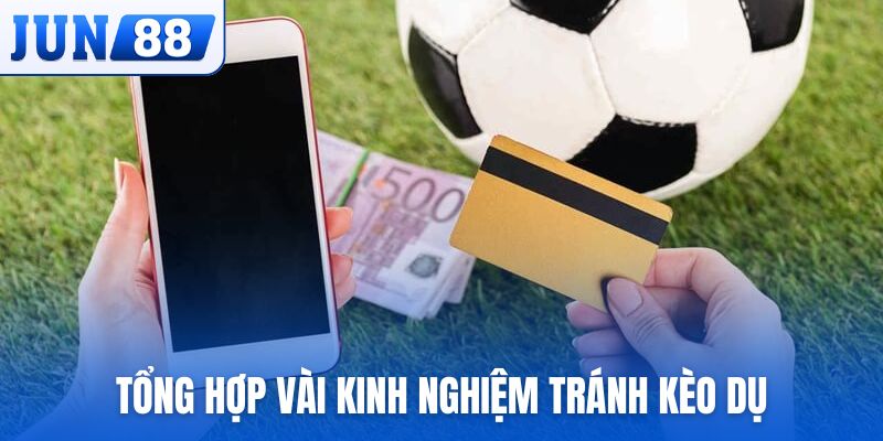 Tổng hợp vài kinh nghiệm tránh kèo dụ rõ nét từ nhà cái