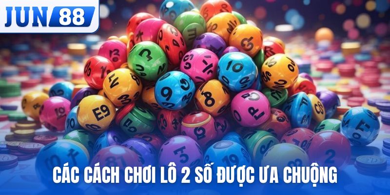 Các cách chơi lô 2 số được nhiều người ưa chuộng hiện nay