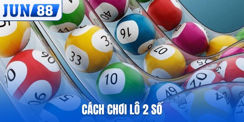 cách chơi lô 2 số