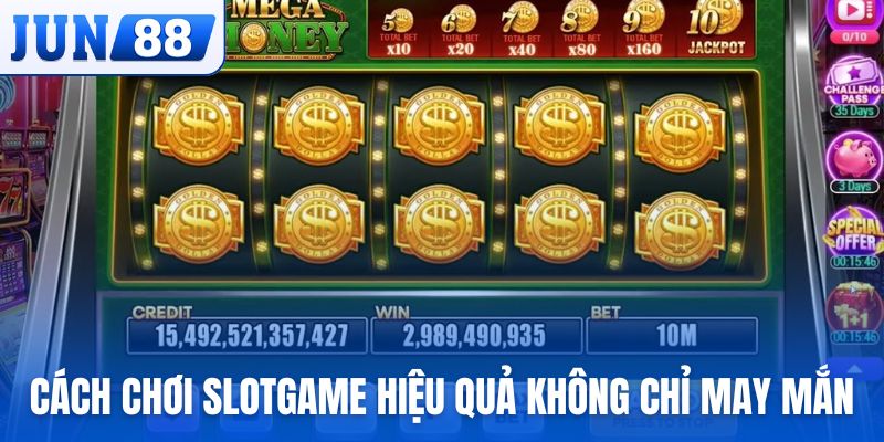 Cách chơi Slotgame hiệu quả không phải chỉ là sự may mắn