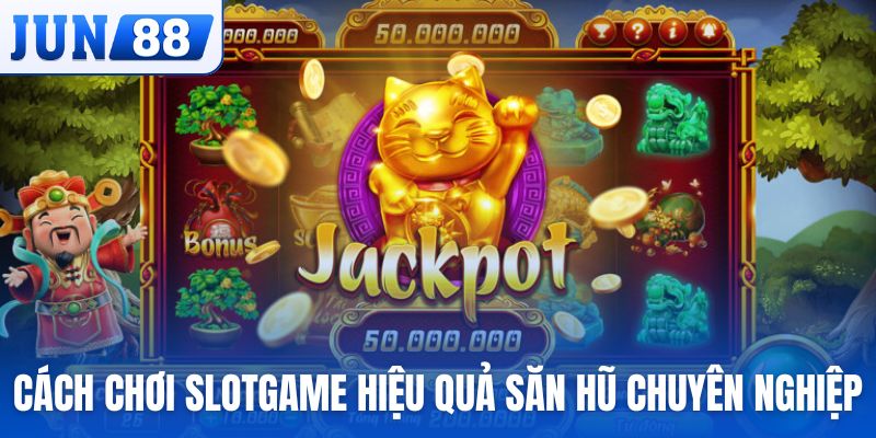 Cách chơi Slotgame hiệu quả săn hũ đỉnh cao của dân chuyên nghiệp