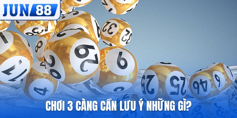 Chơi 3 càng cần lưu ý những gì?