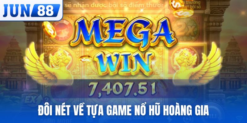 Đôi nét về tựa game Nổ Hũ Hoàng Gia