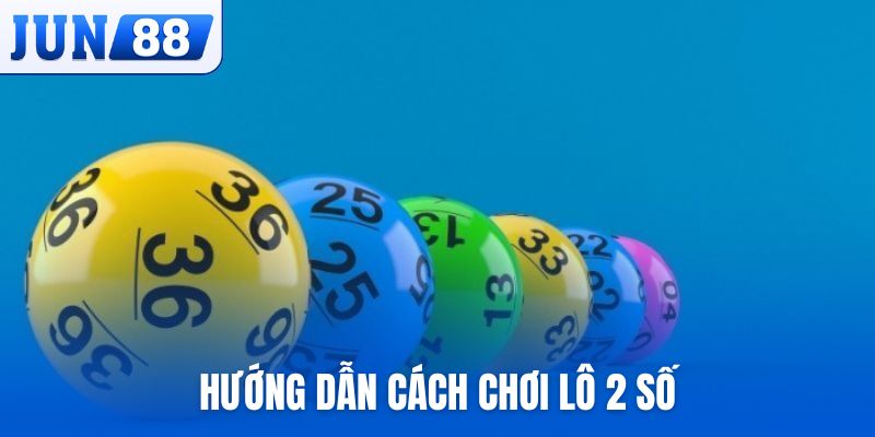 Hướng dẫn cách chơi lô 2 số qua quy luật cơ bản