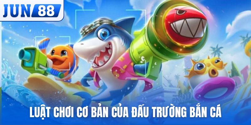 Luật chơi cơ bản của Đấu Trường Bắn Cá