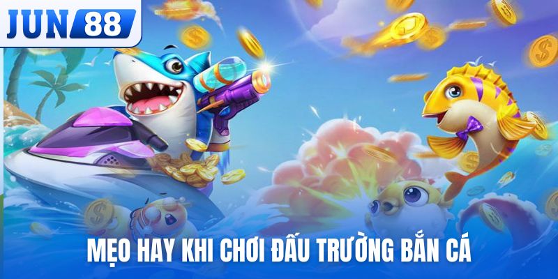 Gợi ý những mẹo hay khi chơi Đấu Trường Bắn Cá