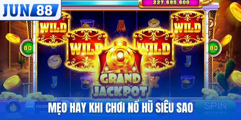 Mẹo hay khi chơi Nổ Hũ Siêu Sao