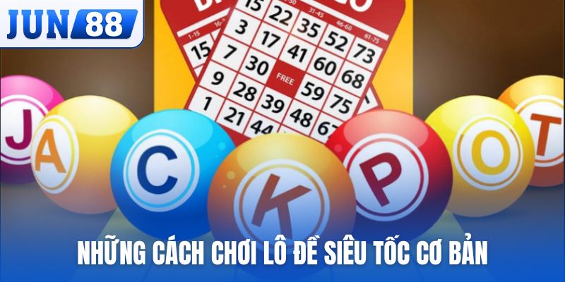 Những cách chơi lô đề siêu tốc cơ bản, quy luật cần nắm