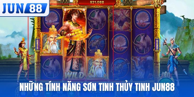 Những tính năng đặc biệt chỉ có tại Sơn Tinh Thủy Tinh JUN88