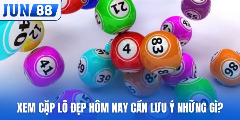 Xem cặp lô đẹp hôm nay cần lưu ý những gì?